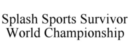 SPLASH SPORTS SURVIVOR WORLD CHAMPIONSHIP trademark