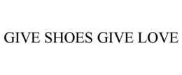 GIVE SHOES GIVE LOVE trademark