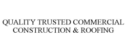 QUALITY TRUSTED COMMERCIAL CONSTRUCTION & ROOFING trademark