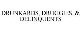 DRUNKARDS, DRUGGIES, & DELINQUENTS trademark