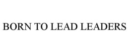 BORN TO LEAD LEADERS trademark