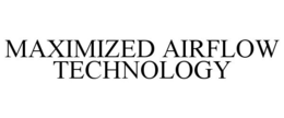 MAXIMIZED AIRFLOW TECHNOLOGY trademark
