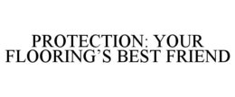 PROTECTION: YOUR FLOORING'S BEST FRIEND trademark