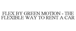 FLEX BY GREEN MOTION - THE FLEXIBLE WAY TO RENT A CAR trademark
