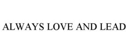 ALWAYS LOVE AND LEAD trademark