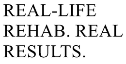 REAL-LIFE REHAB. REAL RESULTS. trademark