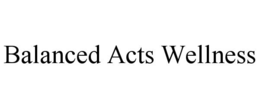 BALANCED ACTS WELLNESS trademark