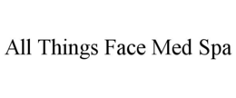 ALL THINGS FACE MED SPA trademark