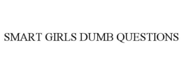 SMART GIRLS DUMB QUESTIONS trademark