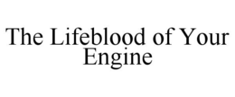 THE LIFEBLOOD OF YOUR ENGINE trademark