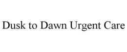 DUSK TO DAWN URGENT CARE trademark
