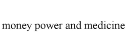 MONEY POWER AND MEDICINE trademark