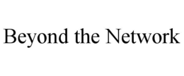 BEYOND THE NETWORK trademark