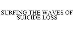 SURFING THE WAVES OF SUICIDE LOSS trademark
