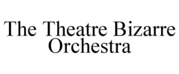 THE THEATRE BIZARRE ORCHESTRA trademark