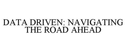 DATA DRIVEN: NAVIGATING THE ROAD AHEAD trademark