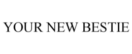 YOUR NEW BESTIE trademark