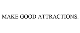 MAKE GOOD ATTRACTIONS. trademark