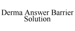 DERMA ANSWER BARRIER SOLUTION trademark