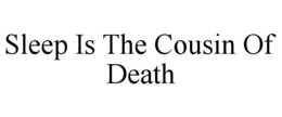 SLEEP IS THE COUSIN OF DEATH trademark
