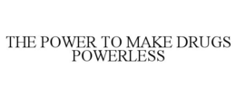 THE POWER TO MAKE DRUGS POWERLESS trademark