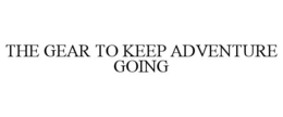 THE GEAR TO KEEP ADVENTURE GOING trademark