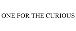 ONE FOR THE CURIOUS trademark