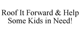 ROOF IT FORWARD & HELP SOME KIDS IN NEED! trademark