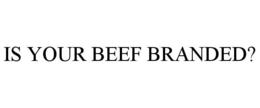 IS YOUR BEEF BRANDED? trademark