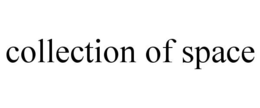 COLLECTION OF SPACE trademark