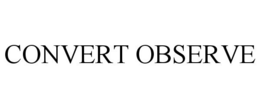 CONVERT OBSERVE trademark