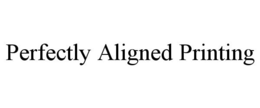 PERFECTLY ALIGNED PRINTING trademark