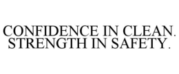 CONFIDENCE IN CLEAN. STRENGTH IN SAFETY. trademark