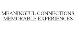 MEANINGFUL CONNECTIONS, MEMORABLE EXPERIENCES. trademark