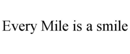EVERY MILE IS A SMILE trademark