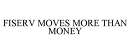 FISERV MOVES MORE THAN MONEY trademark