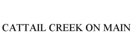 CATTAIL CREEK ON MAIN trademark