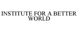 INSTITUTE FOR A BETTER WORLD trademark