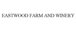 EASTWOOD FARM AND WINERY trademark