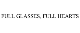 FULL GLASSES, FULL HEARTS trademark