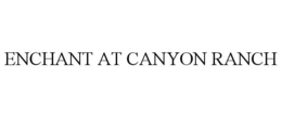 ENCHANT AT CANYON RANCH trademark