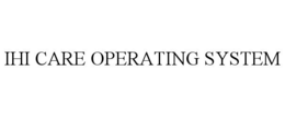 IHI CARE OPERATING SYSTEM trademark