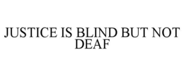 JUSTICE IS BLIND BUT NOT DEAF trademark