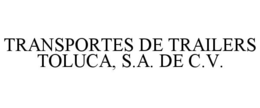 TRANSPORTES DE TRAILERS TOLUCA, S.A. DE C.V. trademark