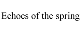 ECHOES OF THE SPRING trademark
