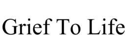 GRIEF TO LIFE trademark