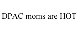 DPAC MOMS ARE HOT trademark