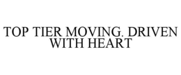 TOP TIER MOVING. DRIVEN WITH HEART trademark