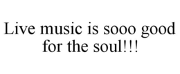LIVE MUSIC IS SOOO GOOD FOR THE SOUL!!! trademark