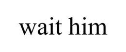 WAIT HIM trademark